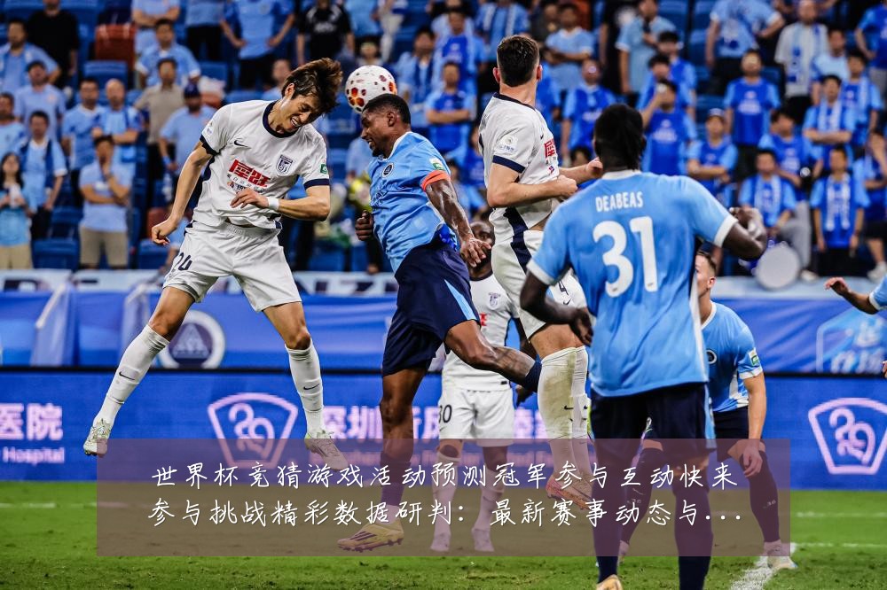 世界杯竞猜游戏活动预测冠军参与互动快来参与挑战精彩数据研判：最新赛事动态与深度分析