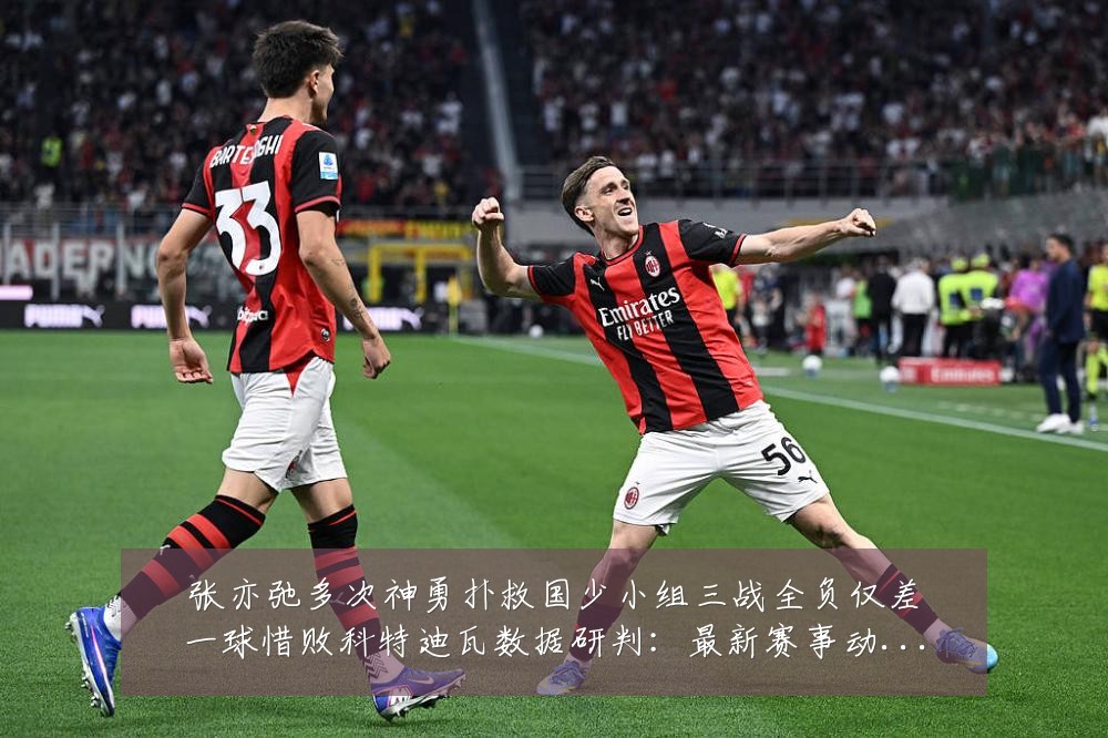 张亦弛多次神勇扑救国少小组三战全负仅差一球惜败科特迪瓦数据研判:最新赛事动态与深度分析